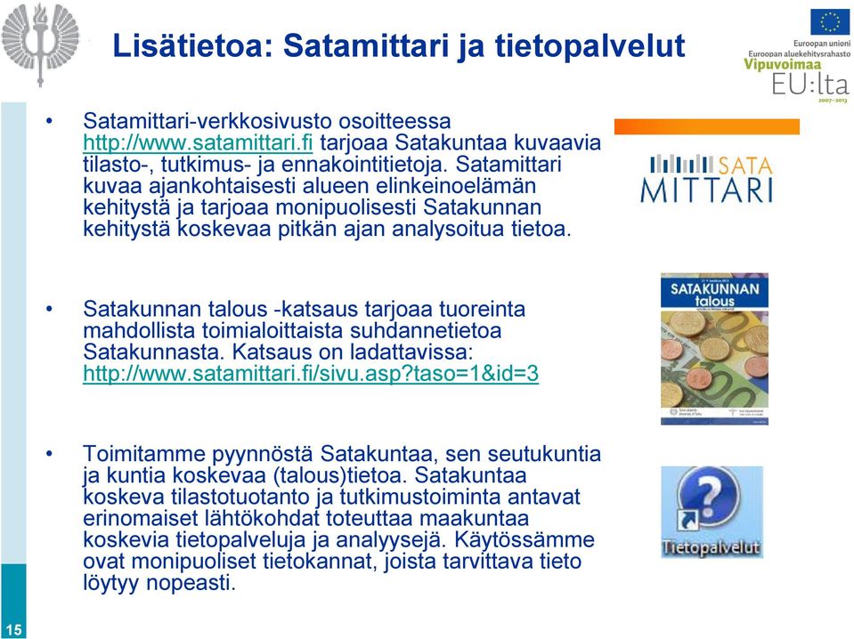 Satakunnan talous -katsaus tarjoaa tuoreinta mahdollista toimialoittaista suhdannetietoa Satakunnasta. Katsaus on ladattavissa: http://www.satamittari.fi/sivu.asp?