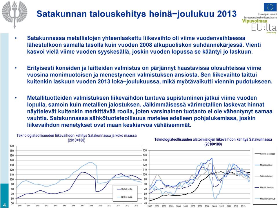 Erityisesti koneiden ja laitteiden valmistus on pärjännyt haastavissa olosuhteissa viime vuosina monimuotoisen ja menestyneen valmistuksen ansiosta.