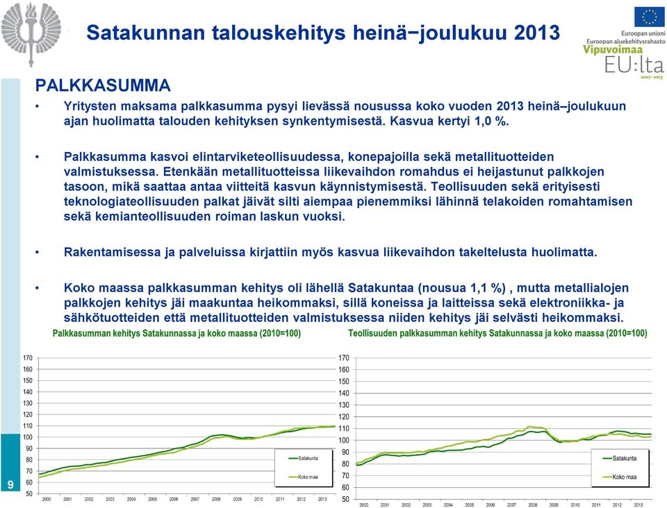 Etenkään metallituotteissa liikevaihdon romahdus ei heijastunut palkkojen tasoon, mikä saattaa antaa viitteitä kasvun käynnistymisestä.