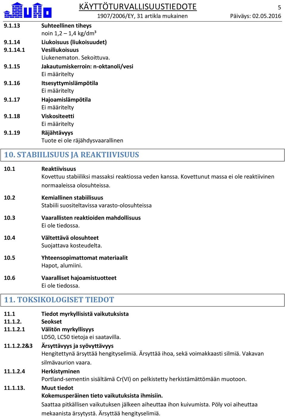 1 Reaktiivisuus Kovettuu stabiiliksi massaksi reaktiossa veden kanssa. Kovettunut massa ei ole reaktiivinen normaaleissa olosuhteissa. 10.