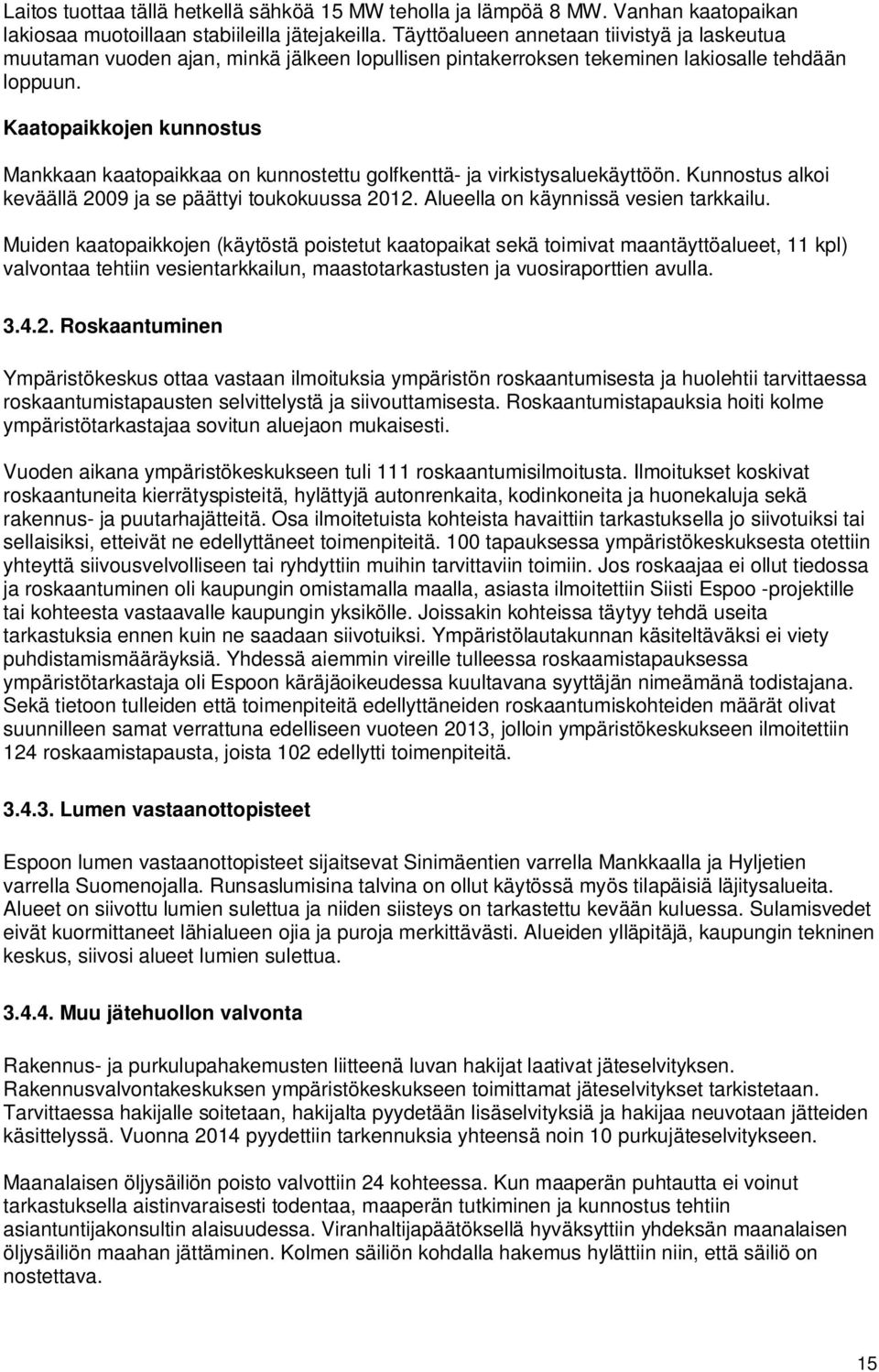 Kaatopaikkojen kunnostus Mankkaan kaatopaikkaa on kunnostettu golfkenttä- ja virkistysaluekäyttöön. Kunnostus alkoi keväällä 2009 ja se päättyi toukokuussa 2012.