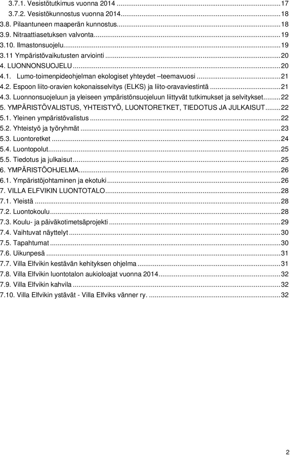 .. 21 4.3. Luonnonsuojeluun ja yleiseen ympäristönsuojeluun liittyvät tutkimukset ja selvitykset... 22 5. YMPÄRISTÖVALISTUS, YHTEISTYÖ, LUONTORETKET, TIEDOTUS JA JULKAISUT... 22 5.1. Yleinen ympäristövalistus.