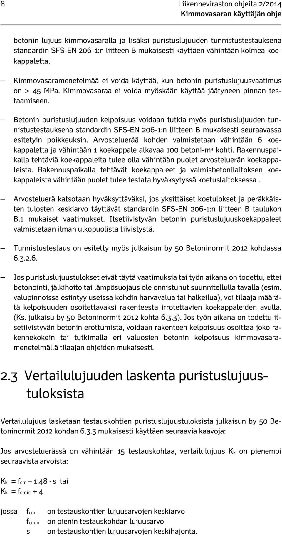 Betonin puristuslujuuden kelpoisuus voidaan tutkia myös puristuslujuuden tunnistustestauksena standardin SFS-EN 206-1:n liitteen B mukaisesti seuraavassa esitetyin poikkeuksin.