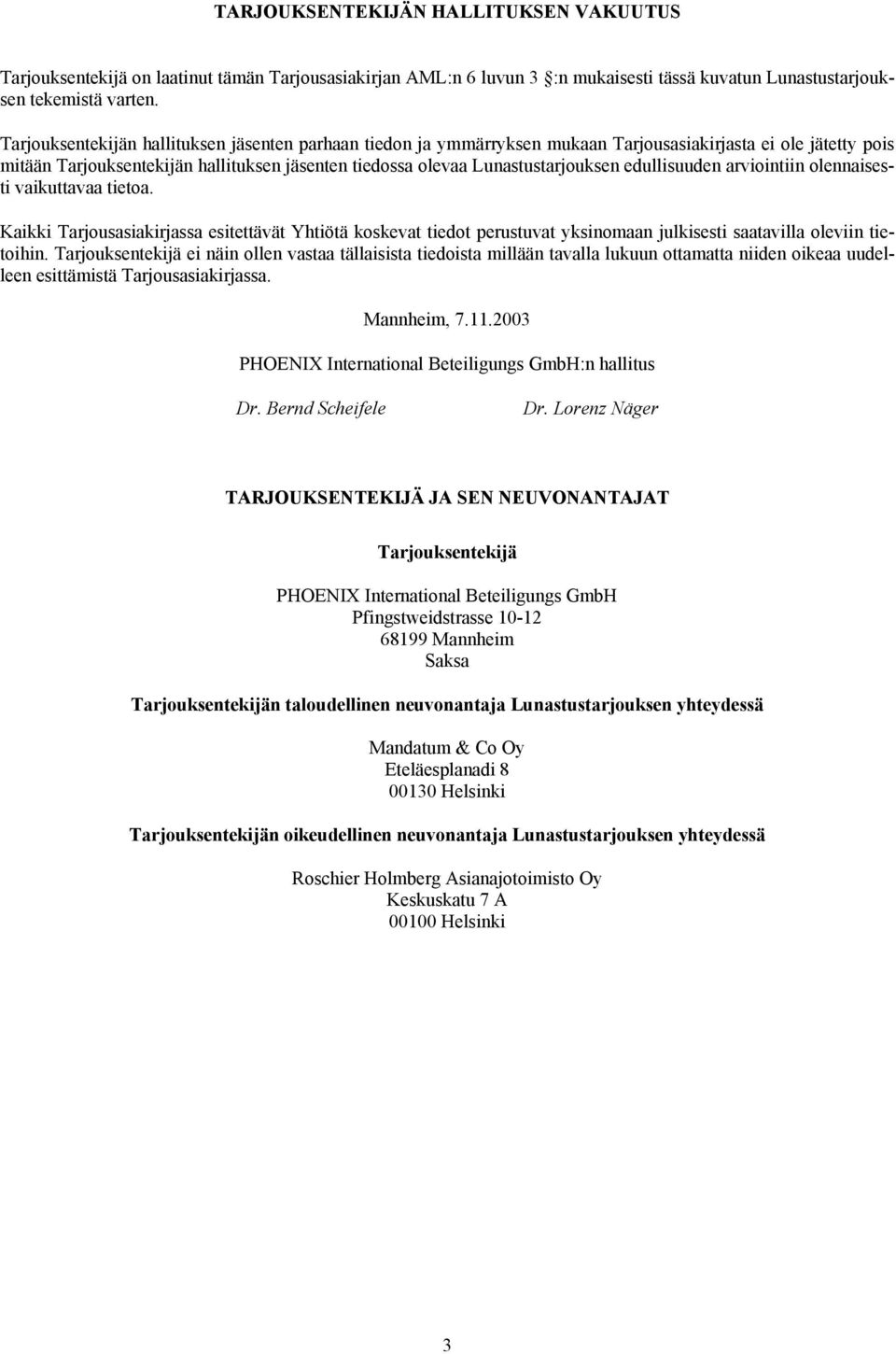 edullisuuden arviointiin olennaisesti vaikuttavaa tietoa. Kaikki Tarjousasiakirjassa esitettävät Yhtiötä koskevat tiedot perustuvat yksinomaan julkisesti saatavilla oleviin tietoihin.