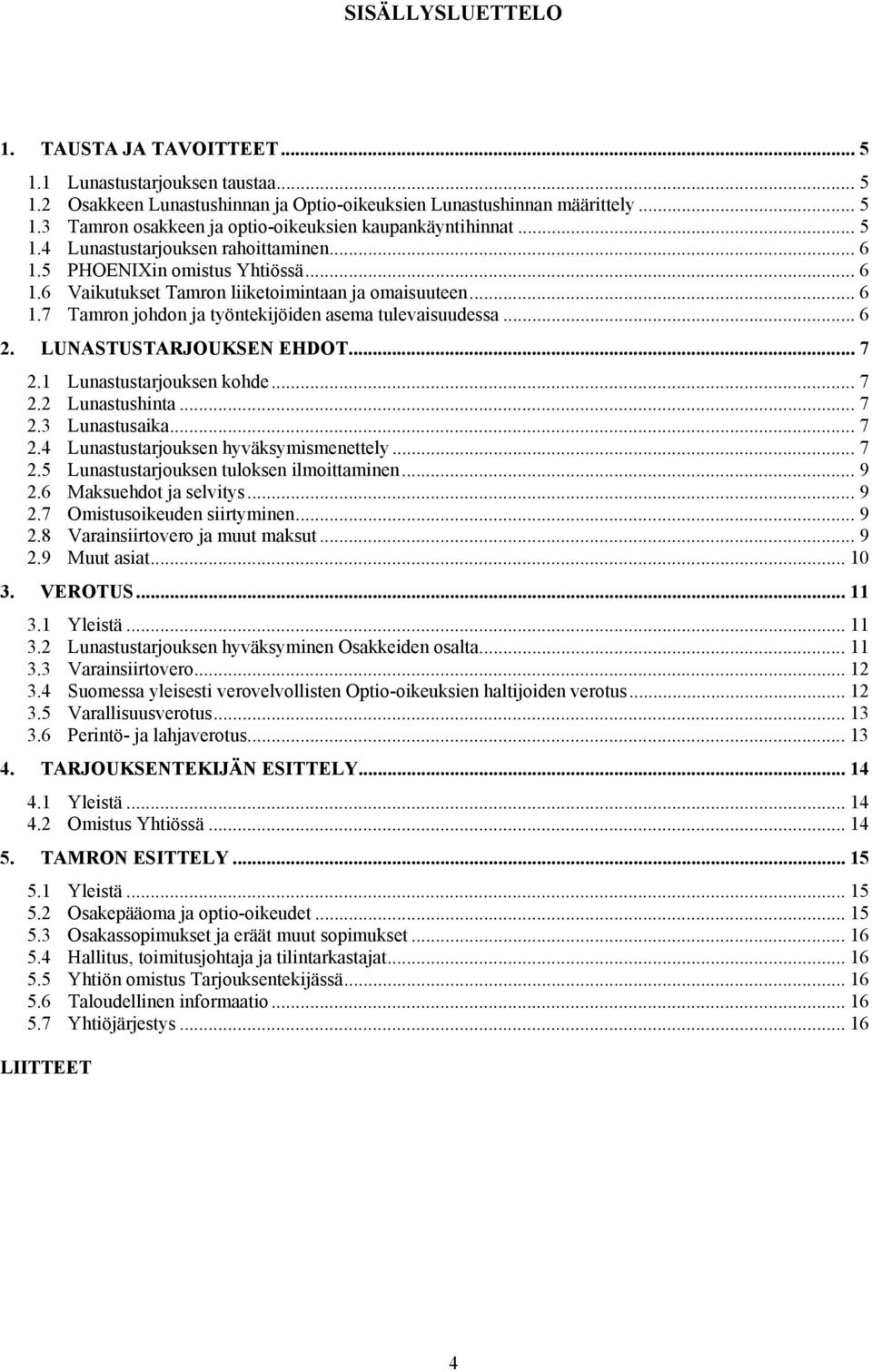 .. 6 2. LUNASTUSTARJOUKSEN EHDOT... 7 2.1 Lunastustarjouksen kohde... 7 2.2 Lunastushinta... 7 2.3 Lunastusaika... 7 2.4 Lunastustarjouksen hyväksymismenettely... 7 2.5 Lunastustarjouksen tuloksen ilmoittaminen.