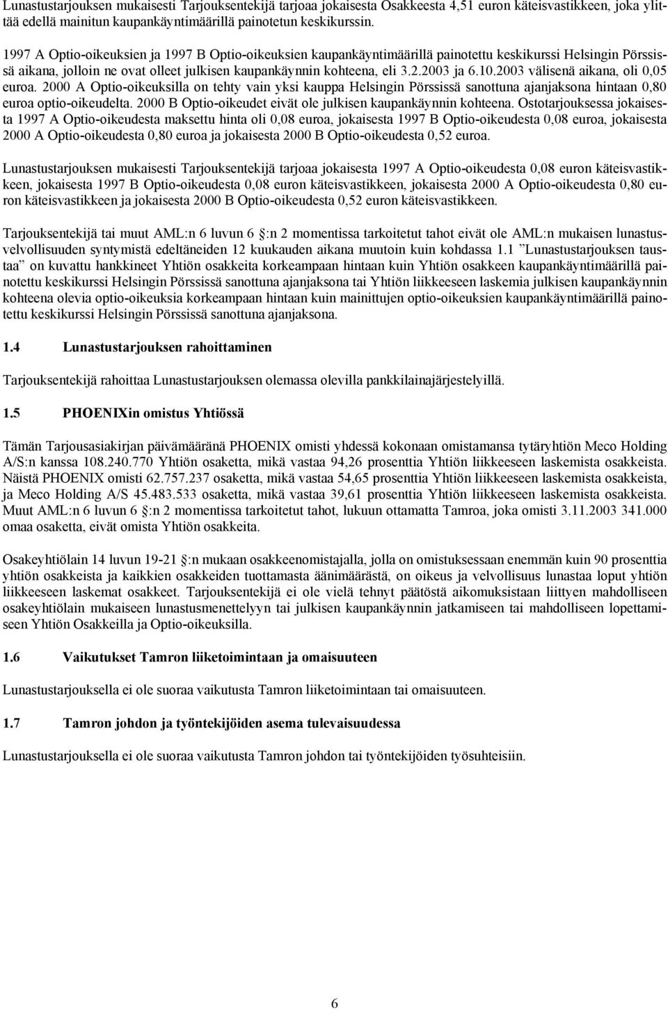 2003 välisenä aikana, oli 0,05 euroa. 2000 A Optio-oikeuksilla on tehty vain yksi kauppa Helsingin Pörssissä sanottuna ajanjaksona hintaan 0,80 euroa optio-oikeudelta.