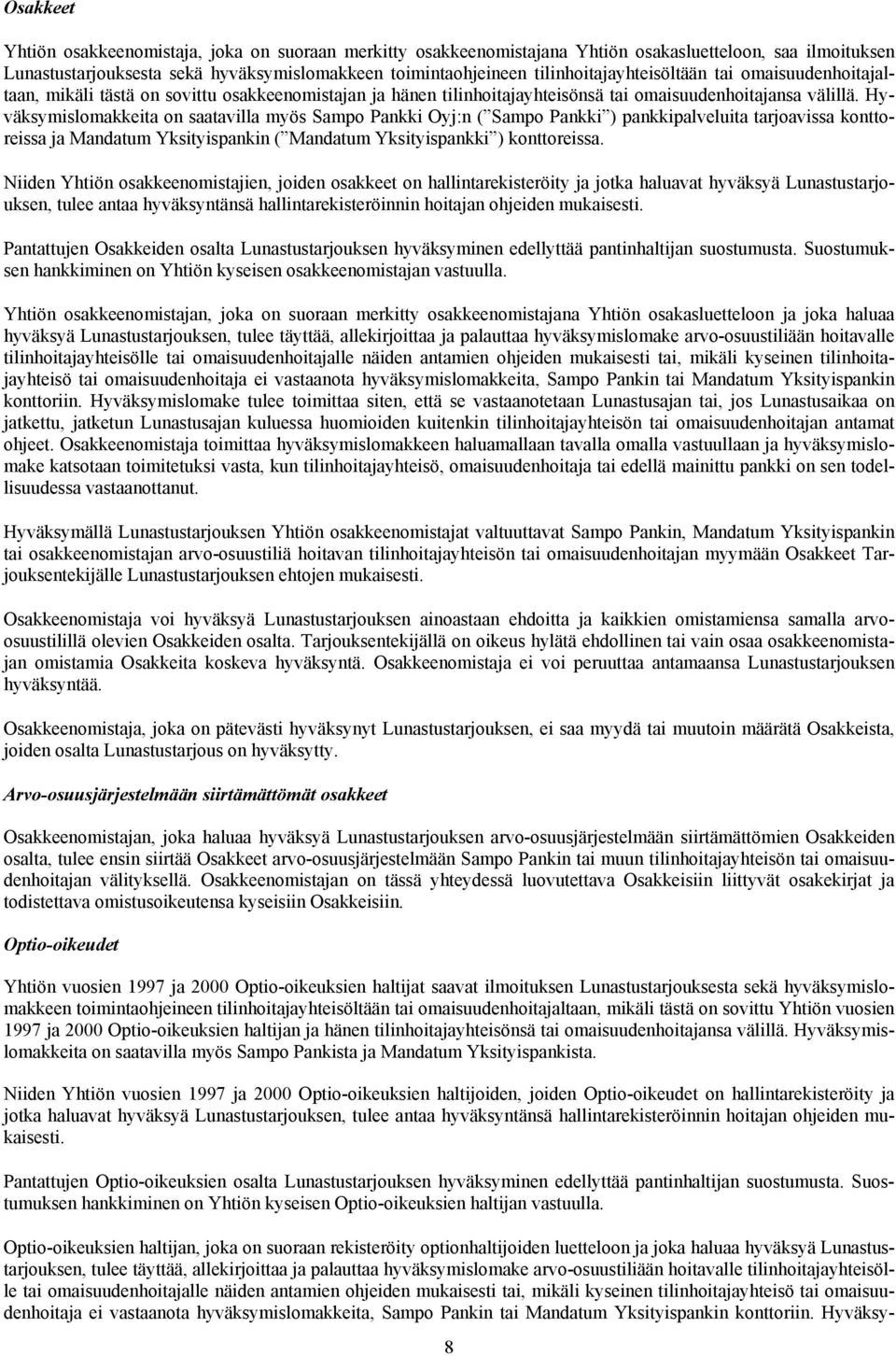 Hyväksymislomakkeita on saatavilla myös Sampo Pankki Oyj:n ( Sampo Pankki ) pankkipalveluita tarjoavissa konttoreissa ja Mandatum Yksityispankin ( Mandatum Yksityispankki ) konttoreissa.