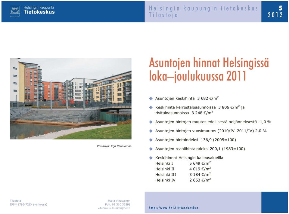 Asuntojen hintaindeksi 136,9 (2005=100) Valokuva: Eija Rauniomaa Asuntojen reaalihintaindeksi 200,1 (1983=100) Keskihinnat Helsingin kalleusalueilla I 5 649 /m 2