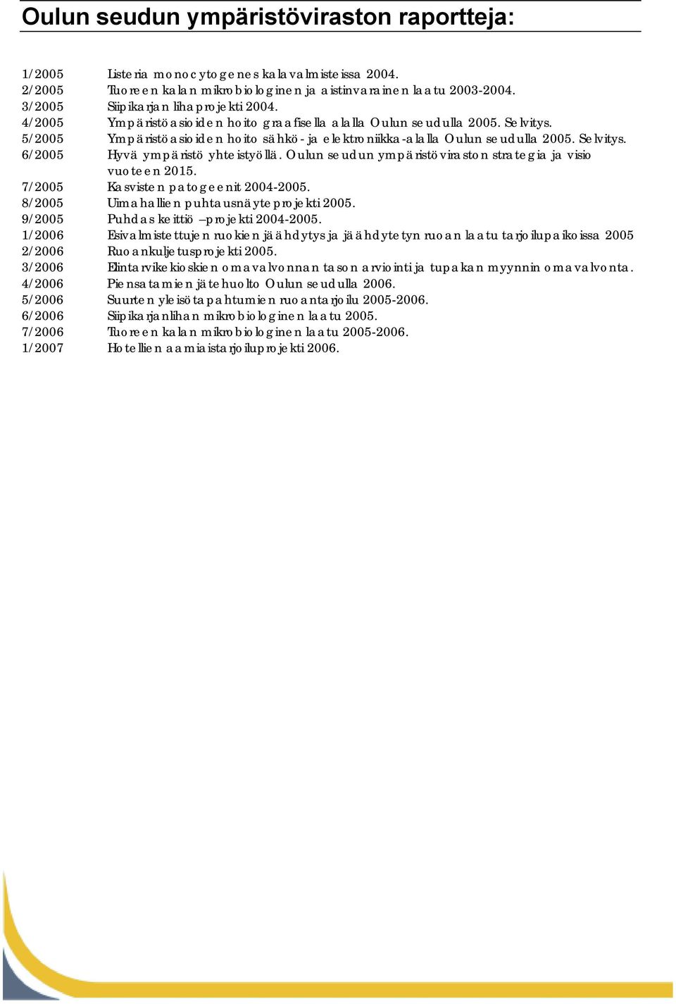 5/2005 Ympäristöasioiden hoito sähkö- ja elektroniikka-alalla Oulun seudulla 2005. Selvitys. 6/2005 Hyvä ympäristö yhteistyöllä. Oulun seudun ympäristöviraston strategia ja visio vuoteen 2015.