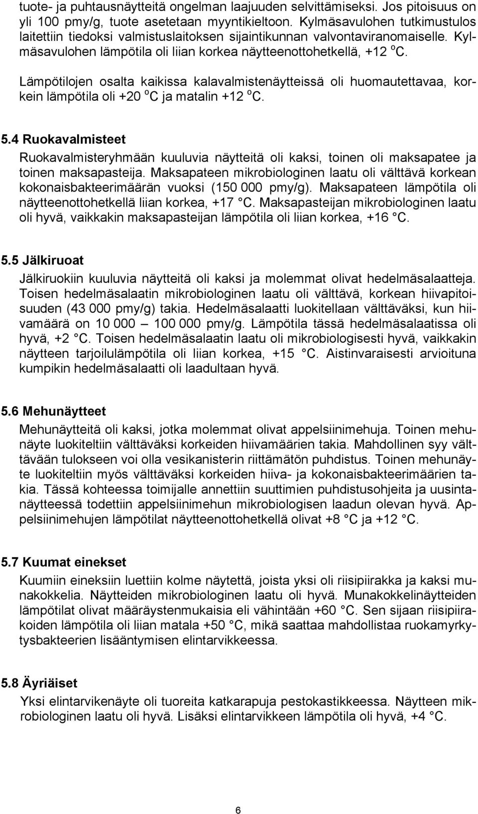 Lämpötilojen osalta kaikissa kalavalmistenäytteissä oli huomautettavaa, korkein lämpötila oli +20 o C ja matalin +12 o C. 5.