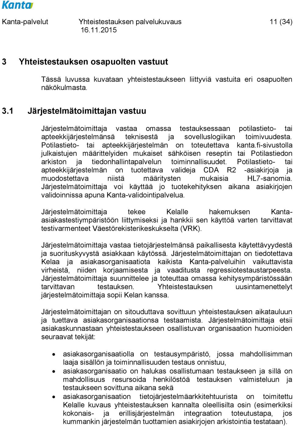 1 Järjestelmätoimittajan vastuu Järjestelmätoimittaja vastaa omassa testauksessaan potilastieto- tai apteekkijärjestelmänsä teknisestä ja sovelluslogiikan toimivuudesta.