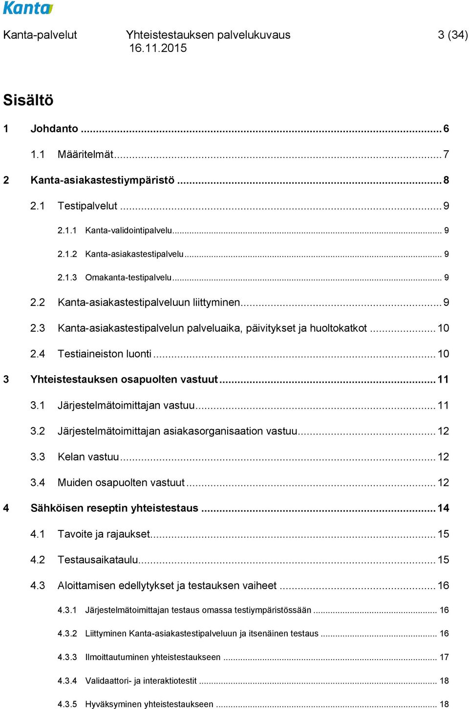 .. 10 3 Yhteistestauksen osapuolten vastuut... 11 3.1 Järjestelmätoimittajan vastuu... 11 3.2 Järjestelmätoimittajan asiakasorganisaation vastuu... 12 3.3 Kelan vastuu... 12 3.4 Muiden osapuolten vastuut.