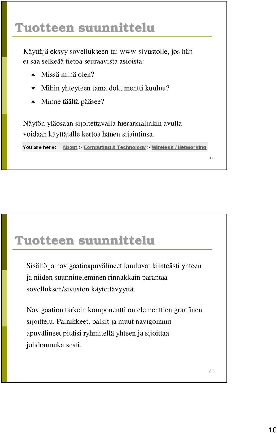 Tuotteen suunnittelu Sisältö ja navigaatioapuvälineet kuuluvat kiinteästi yhteen ja niiden suunnitteleminen rinnakkain parantaa sovelluksen/sivuston