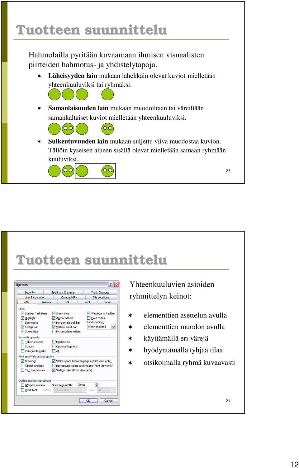 Samanlaisuuden lain mukaan muodoiltaan tai väreiltään samankaltaiset kuviot mielletään yhteenkuuluviksi.