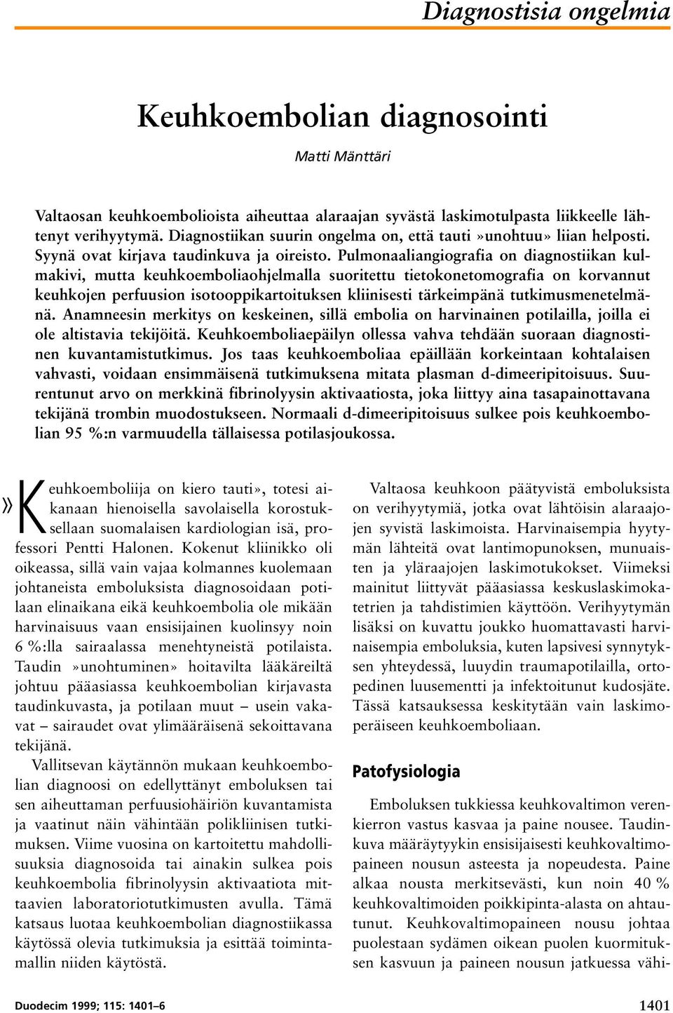 Pulmonaaliangiografia on diagnostiikan kulmakivi, mutta keuhkoemboliaohjelmalla suoritettu tietokonetomografia on korvannut keuhkojen perfuusion isotooppikartoituksen kliinisesti tärkeimpänä