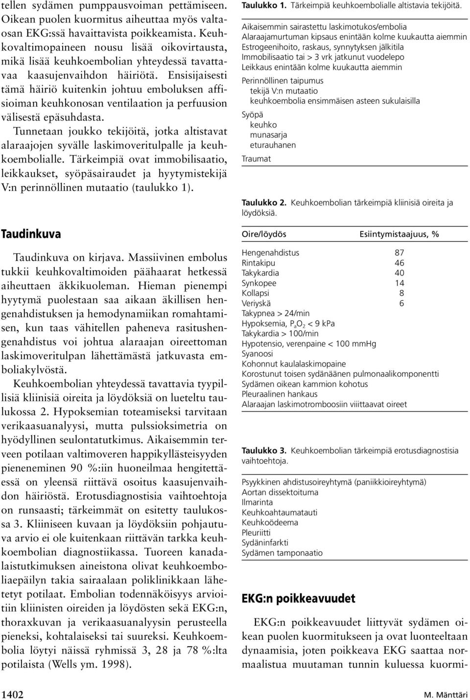 Ensisijaisesti tämä häiriö kuitenkin johtuu emboluksen affisioiman keuhkonosan ventilaation ja perfuusion välisestä epäsuhdasta.