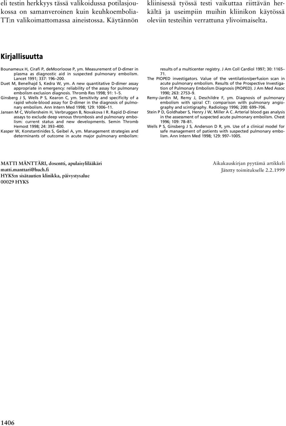 Kirjallisuutta Bounameux H, Cirafi P, demoorloose P, ym. Measurement of D-dimer in plasma as diagnostic aid in suspected pulmonary embolism. Lancet 1991; 337: 196 200.