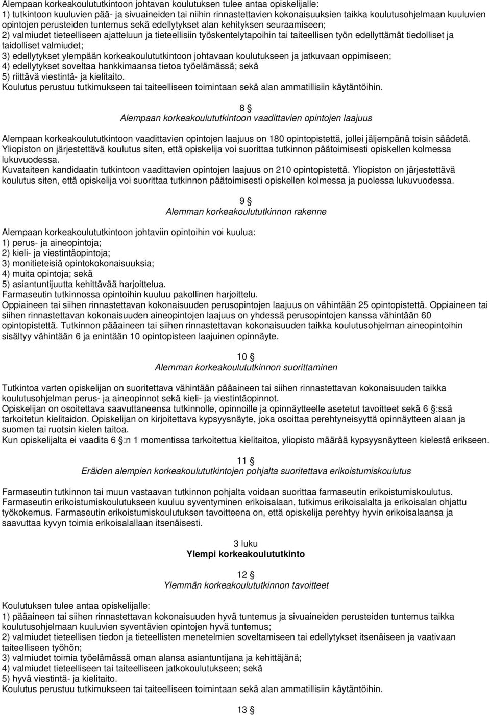 tiedolliset ja taidolliset valmiudet; 3) edellytykset ylempään korkeakoulututkintoon johtavaan koulutukseen ja jatkuvaan oppimiseen; 4) edellytykset soveltaa hankkimaansa tietoa työelämässä; sekä 5)