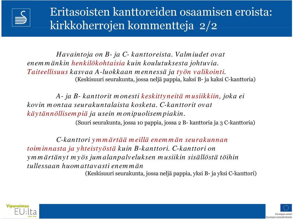 (Keskisuuri seurakunta,,jossa neljä pappia, pp kaksi B- ja kaksi C-kanttoria) A- ja B- kanttorit monesti keskittyneitä musiikkiin, joka ei kovin montaa seurakuntalaista kosketa.
