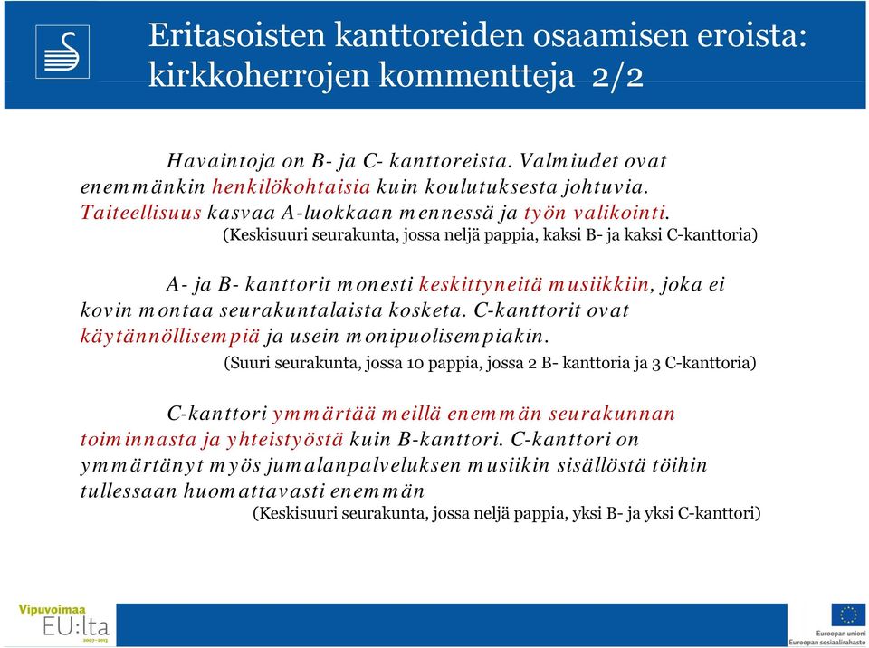 (Keskisuuri seurakunta,,jossa neljä pappia, pp kaksi B- ja kaksi C-kanttoria) A- ja B- kanttorit monesti keskittyneitä musiikkiin, joka ei kovin montaa seurakuntalaista kosketa.