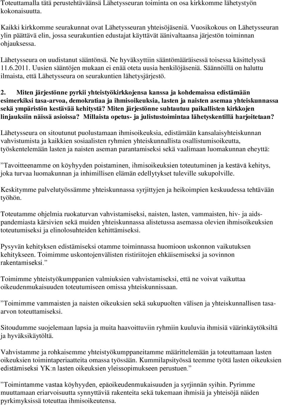 Ne hyväksyttiin sääntömääräisessä toisessa käsittelyssä 11.6.2011. Uusien sääntöjen mukaan ei enää oteta uusia henkilöjäseniä.