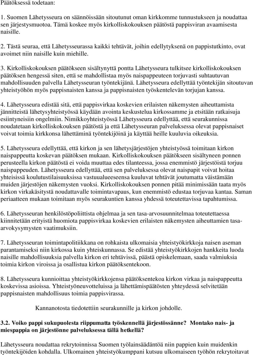 Tästä seuraa, että Lähetysseurassa kaikki tehtävät, joihin edellytyksenä on pappistutkinto, ovat avoimet niin naisille kuin miehille. 3.