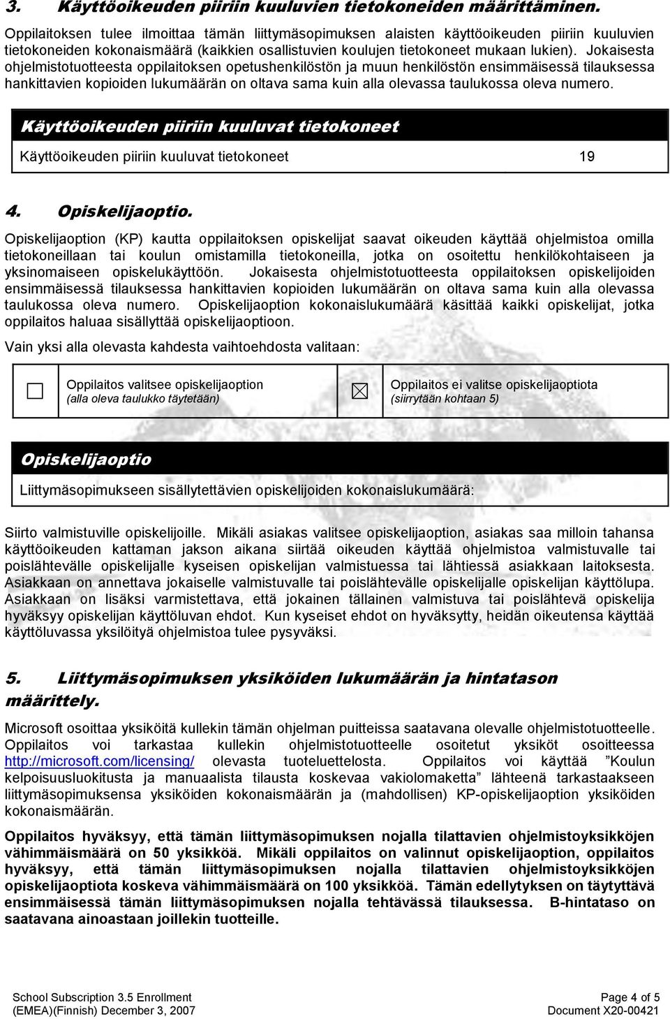 Jokaisesta ohjelmistotuotteesta oppilaitoksen opetushenkilöstön ja muun henkilöstön ensimmäisessä tilauksessa hankittavien kopioiden lukumäärän on oltava sama kuin alla olevassa taulukossa oleva
