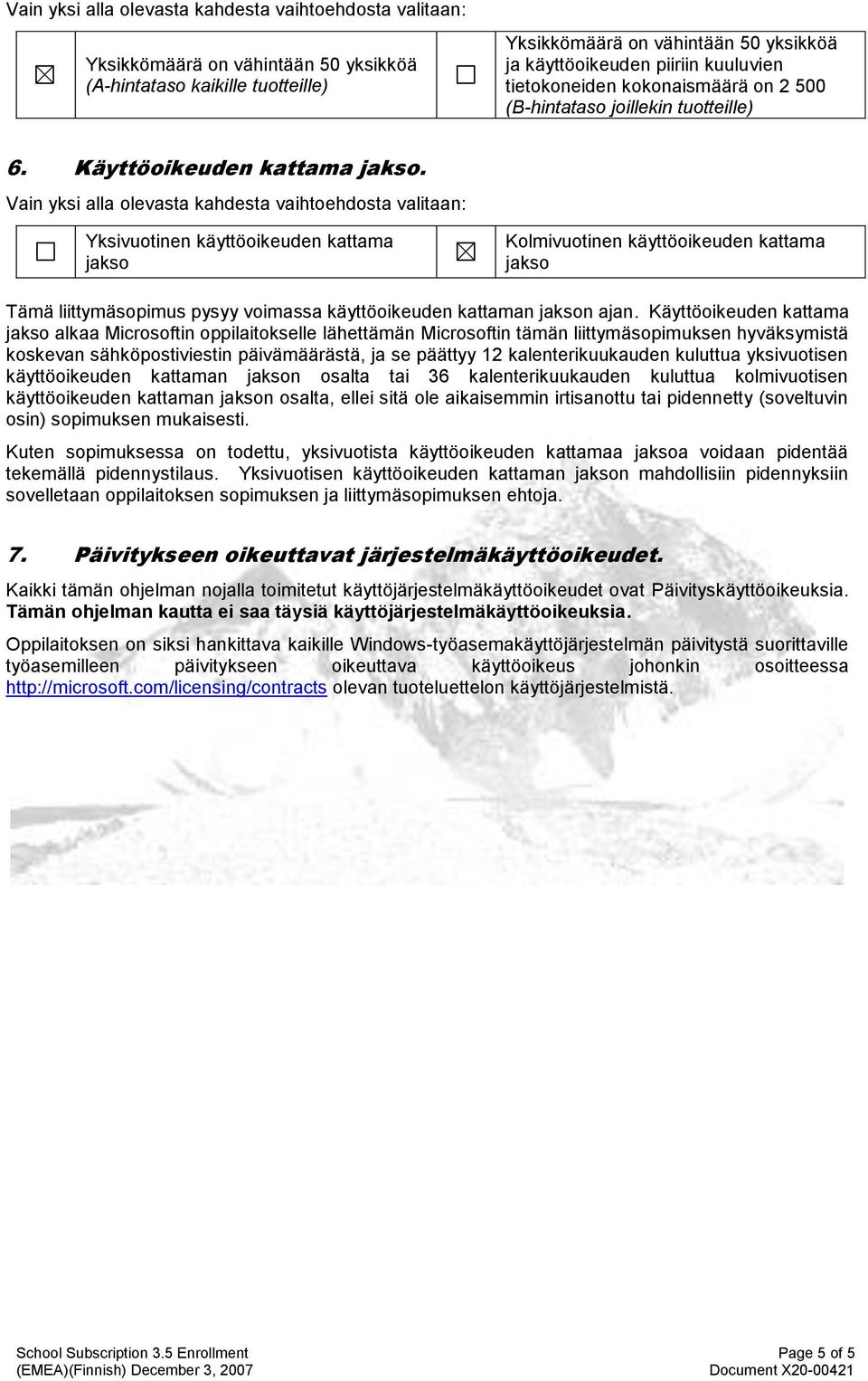 Yksivuotinen käyttöoikeuden kattama jakso Kolmivuotinen käyttöoikeuden kattama jakso Tämä liittymäsopimus pysyy voimassa käyttöoikeuden kattaman jakson ajan.