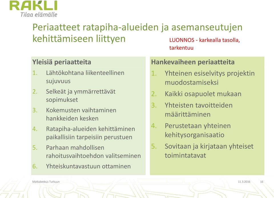 Ratapiha-alueiden kehittäminen paikallisiin tarpeisiin perustuen 5. Parhaan mahdollisen rahoitusvaihtoehdon valitseminen 6.