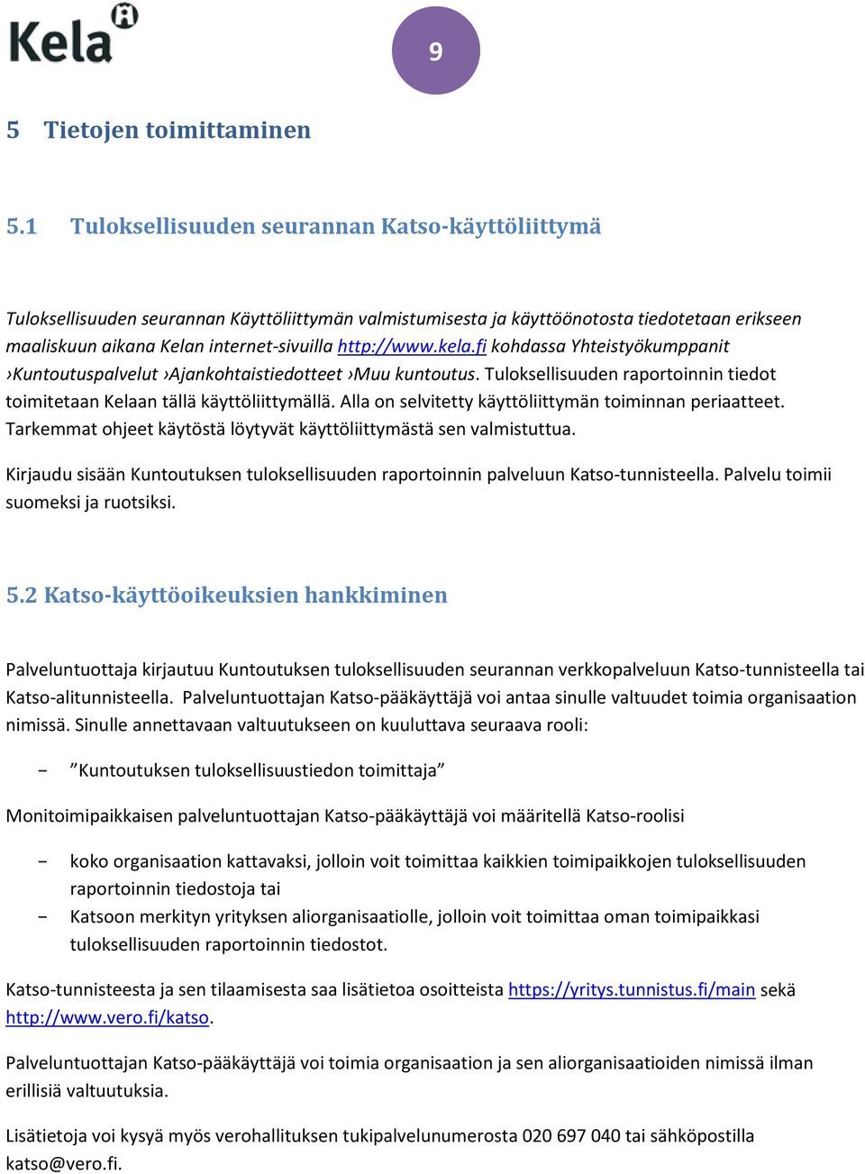 http://www.kela.fi kohdassa Yhteistyökumppanit Kuntoutuspalvelut Ajankohtaistiedotteet Muu kuntoutus. Tuloksellisuuden raportoinnin tiedot toimitetaan Kelaan tällä käyttöliittymällä.
