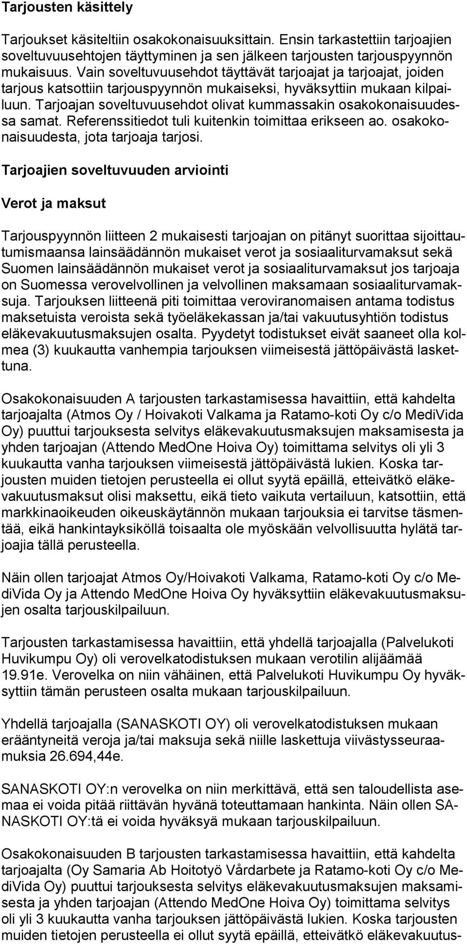 Tarjoajan soveltuvuusehdot olivat kummassakin osakokonaisuudessa samat. Referenssitiedot tuli kuitenkin toimittaa erikseen ao. osakokonaisuudesta, jota tarjoaja tarjosi.