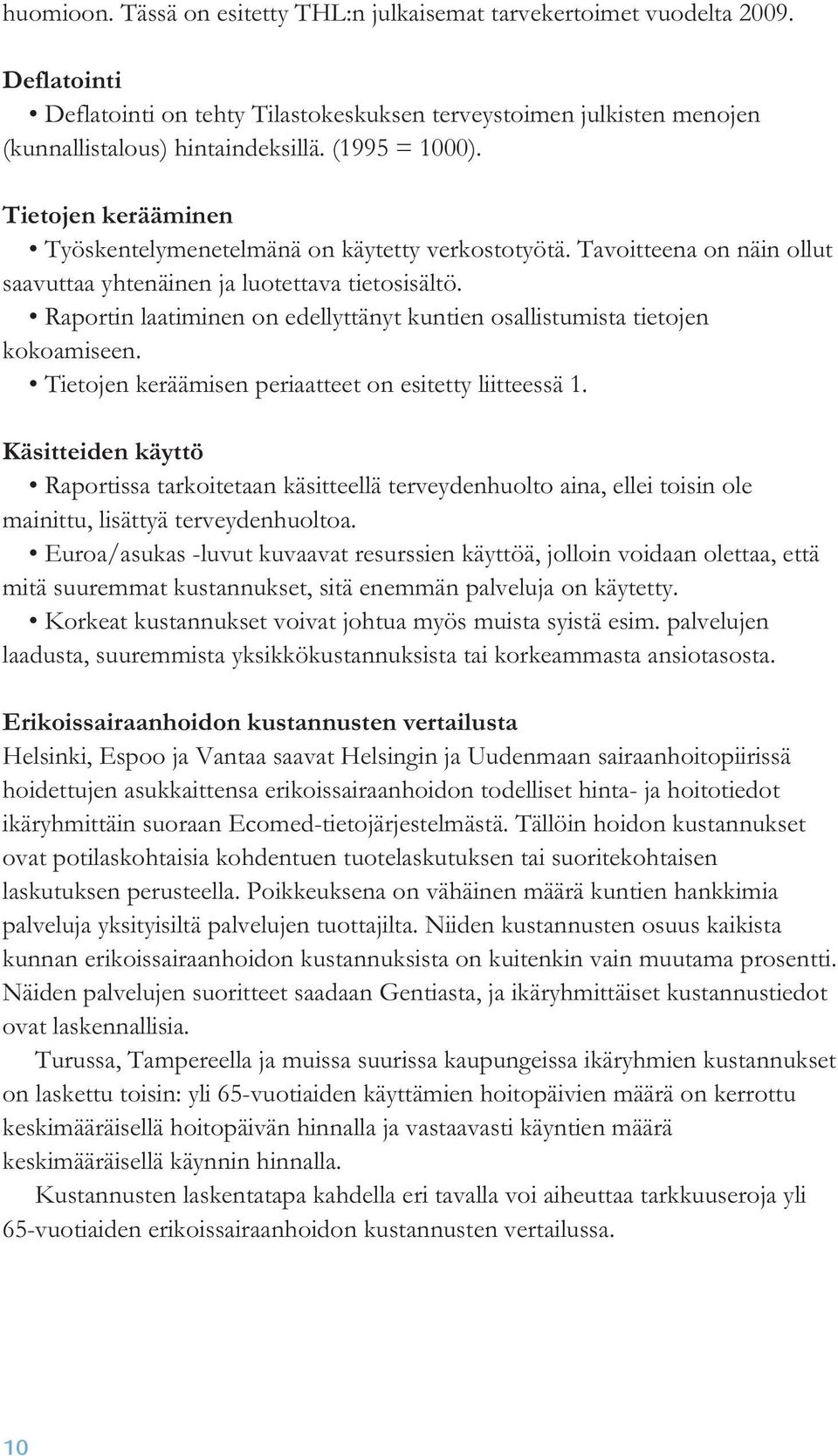 Raportin laatiminen on edellyttänyt kuntien osallistumista tietojen kokoamiseen. Tietojen keräämisen periaatteet on esitetty liitteessä 1.