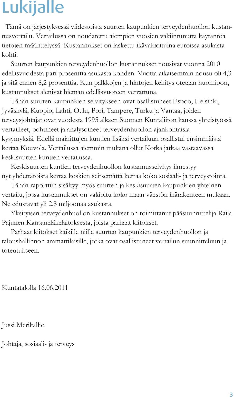 Vuotta aikaisemmin nousu oli 4,3 ja sitä ennen 8,2 prosenttia. Kun palkkojen ja hintojen kehitys otetaan huomioon, kustannukset alenivat hieman edellisvuoteen verrattuna.