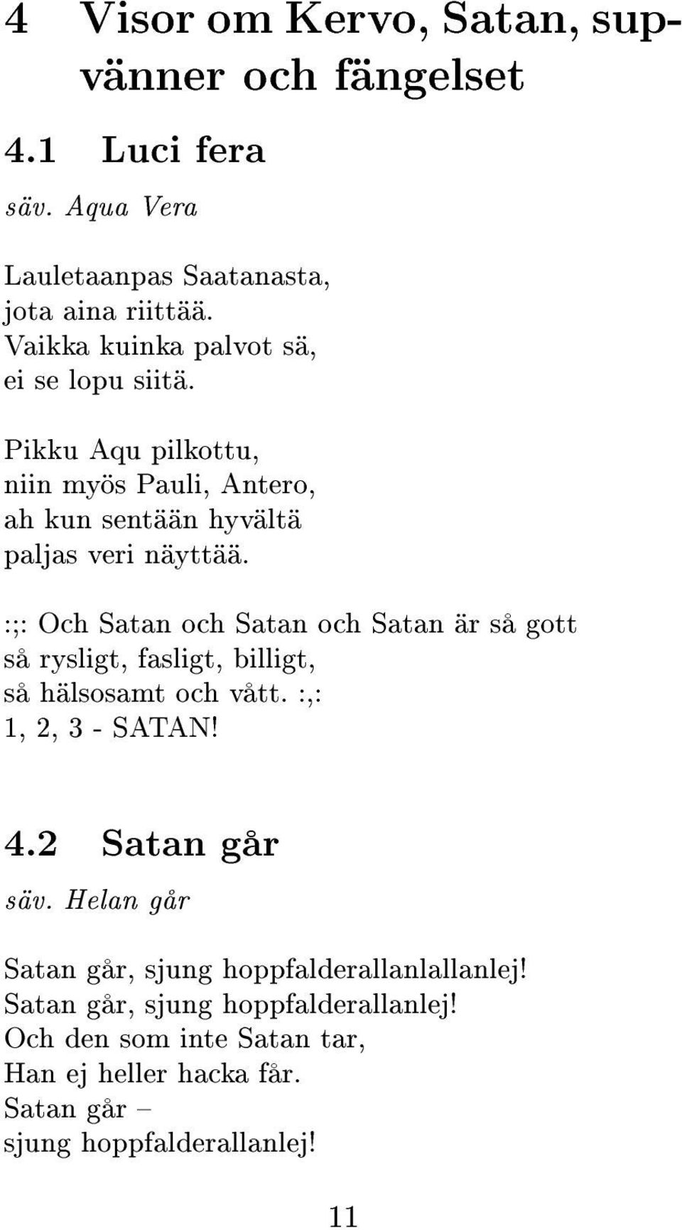 :;: Och Satan och Satan och Satan är så gott så rysligt, fasligt, billigt, så hälsosamt och vått. :,: 1, 2, 3 - SATAN! 4.2 Satan går säv.