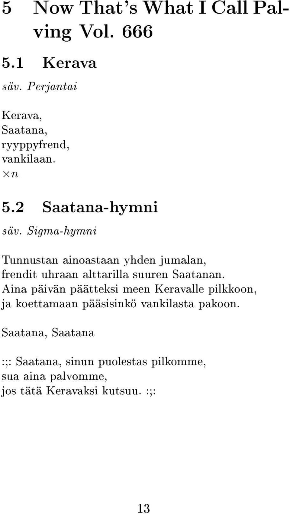 Sigma-hymni Tunnustan ainoastaan yhden jumalan, frendit uhraan alttarilla suuren Saatanan.