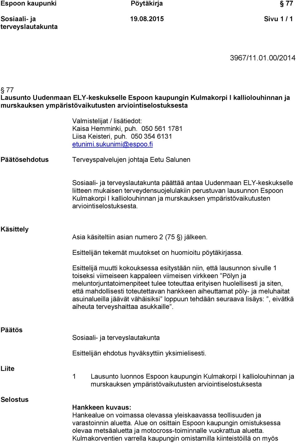 00/2014 77 Lausunto Uudenmaan ELY-keskukselle Espoon kaupungin Kulmakorpi I kalliolouhinnan ja murskauksen ympäristövaikutusten arviointiselostuksesta Valmistelijat / lisätiedot: Kaisa Hemminki, puh.