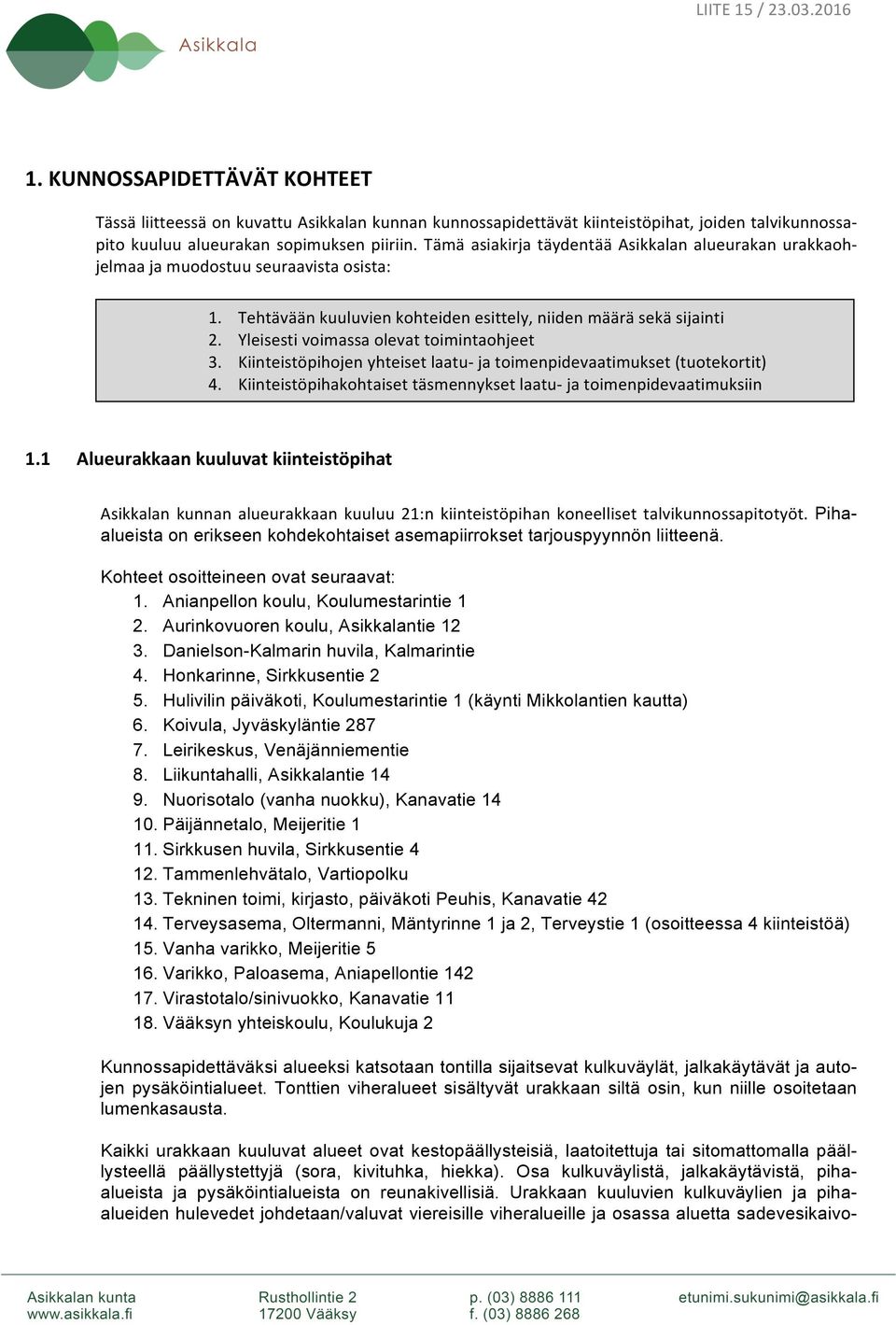 Yleisesti voimassa olevat toimintaohjeet 3. Kiinteistöpihojen yhteiset laatu- ja toimenpidevaatimukset (tuotekortit) 4. Kiinteistöpihakohtaiset täsmennykset laatu- ja toimenpidevaatimuksiin 1.