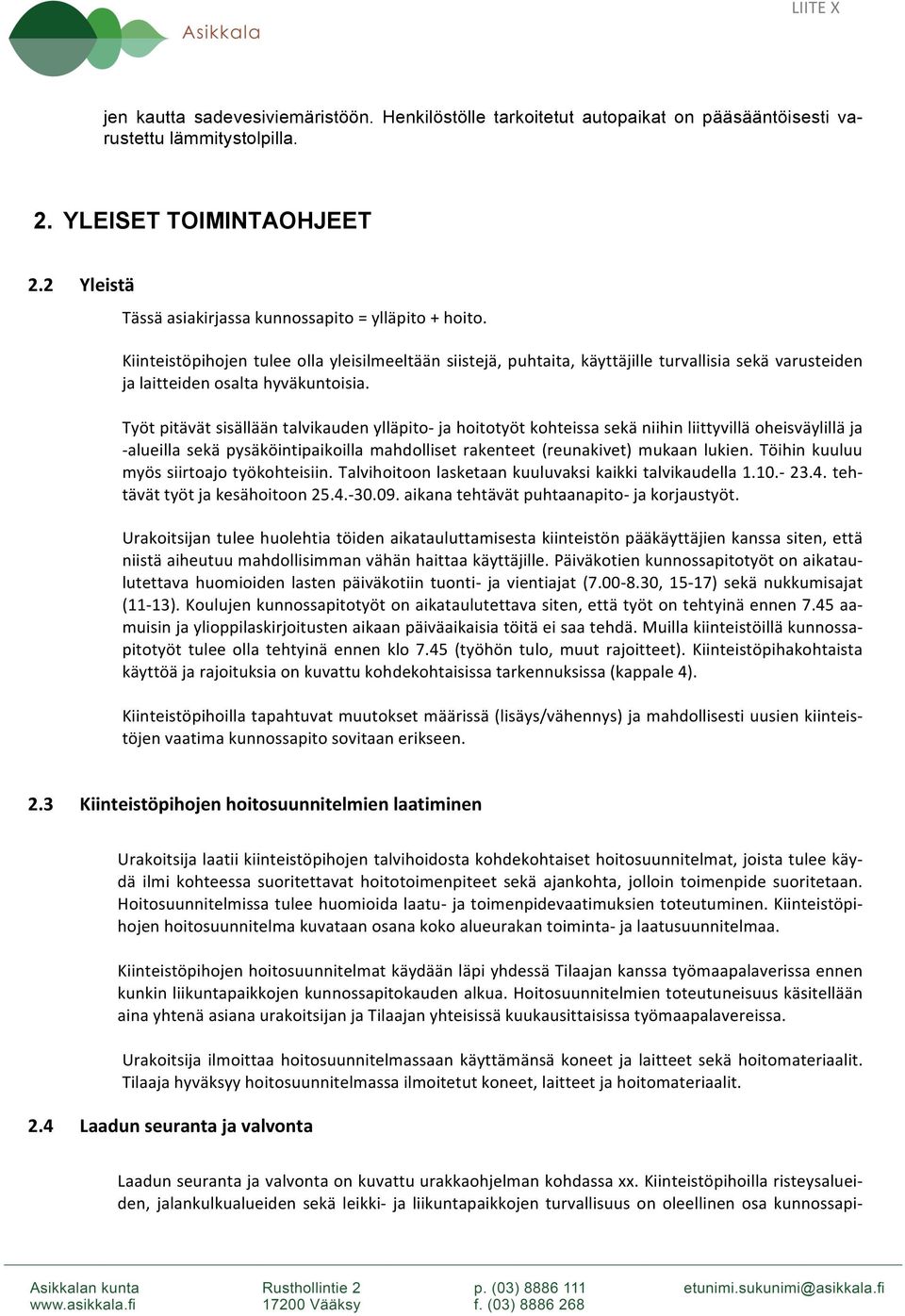 Kiinteistöpihojen tulee olla yleisilmeeltään siistejä, puhtaita, käyttäjille turvallisia sekä varusteiden ja laitteiden osalta hyväkuntoisia.