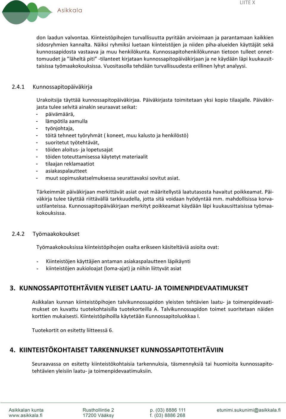 Kunnossapitohenkilökunnan tietoon tulleet onnet- tomuudet ja läheltä piti - tilanteet kirjataan kunnossapitopäiväkirjaan ja ne käydään läpi kuukausit- taisissa työmaakokouksissa.