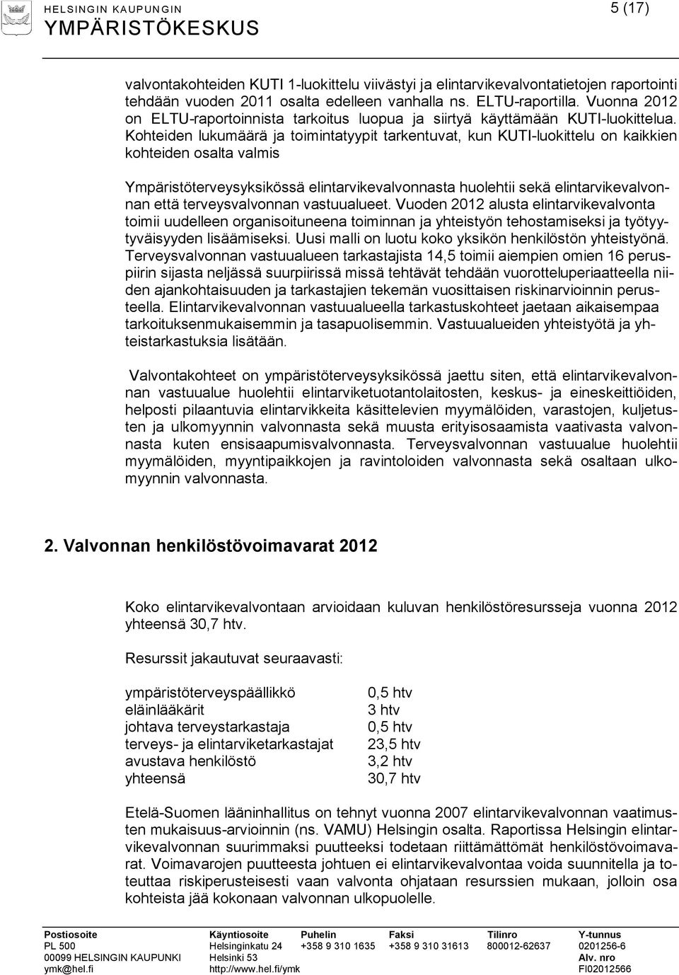 Kohteiden lukumäärä ja toimintatyypit tarkentuvat, kun KUTI-luokittelu on kaikkien kohteiden osalta valmis Ympäristöterveysyksikössä elintarvikevalvonnasta huolehtii sekä elintarvikevalvonnan että