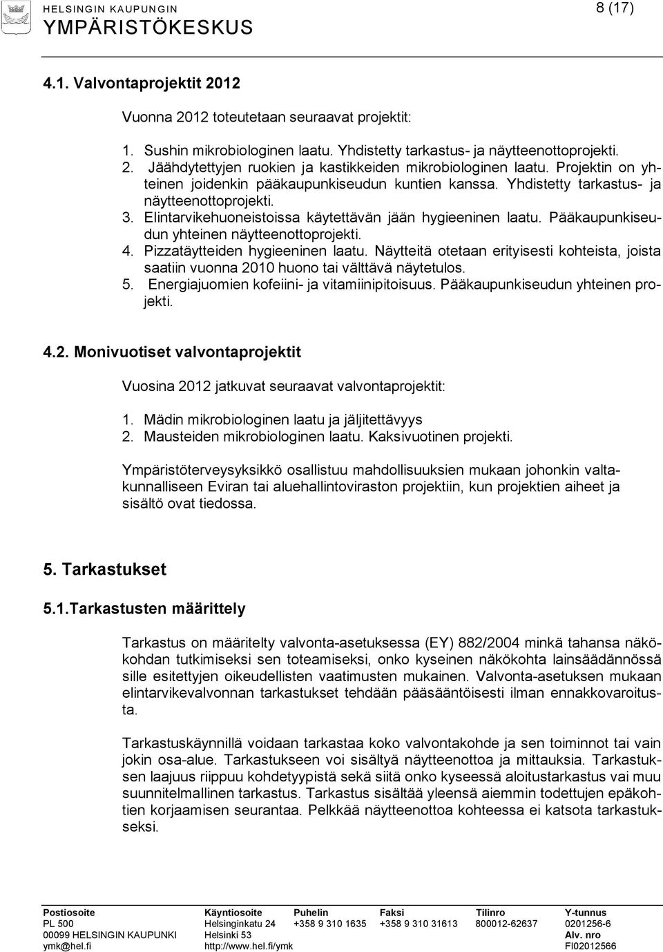 Pääkaupunkiseudun yhteinen näytteenottoprojekti. 4. Pizzatäytteiden hygieeninen laatu. Näytteitä otetaan erityisesti kohteista, joista saatiin vuonna 2010 huono tai välttävä näytetulos. 5.
