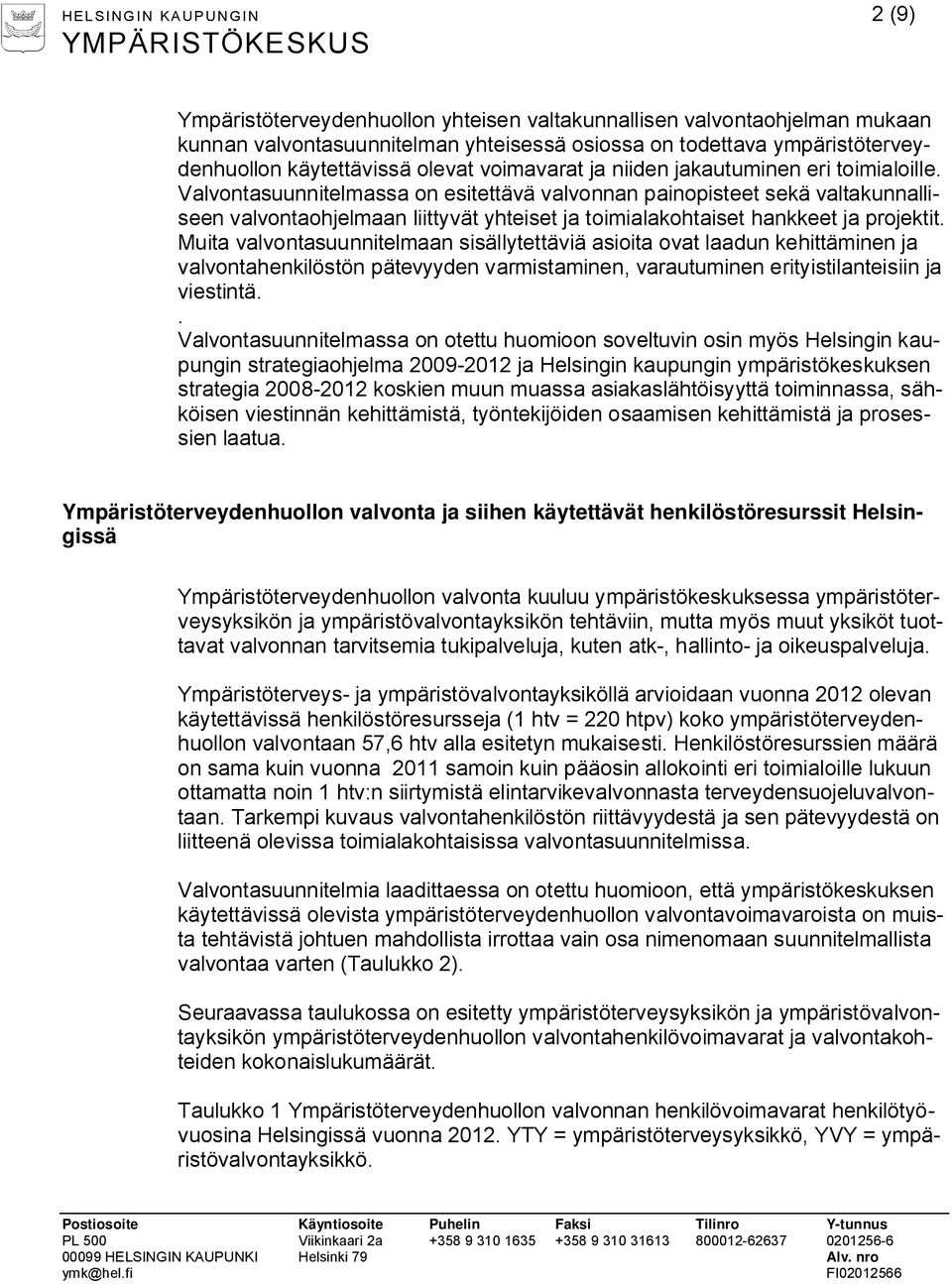 Valvontasuunnitelmassa on esitettävä valvonnan painopisteet sekä valtakunnalliseen valvontaohjelmaan liittyvät yhteiset ja toimialakohtaiset hankkeet ja projektit.