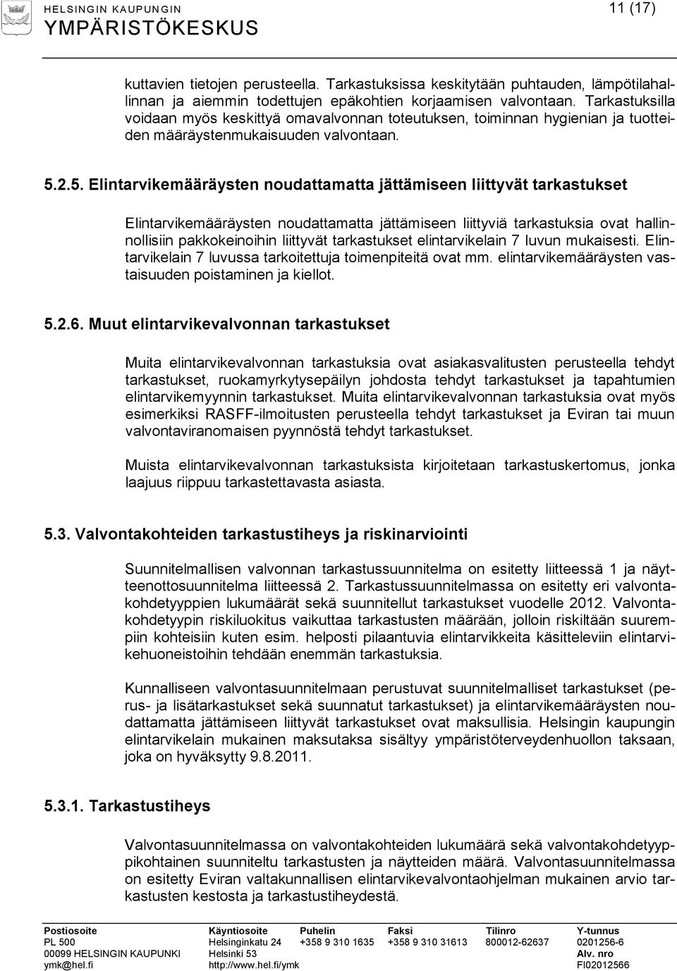 2.5. Elintarvikemääräysten noudattamatta jättämiseen liittyvät tarkastukset Elintarvikemääräysten noudattamatta jättämiseen liittyviä tarkastuksia ovat hallinnollisiin pakkokeinoihin liittyvät