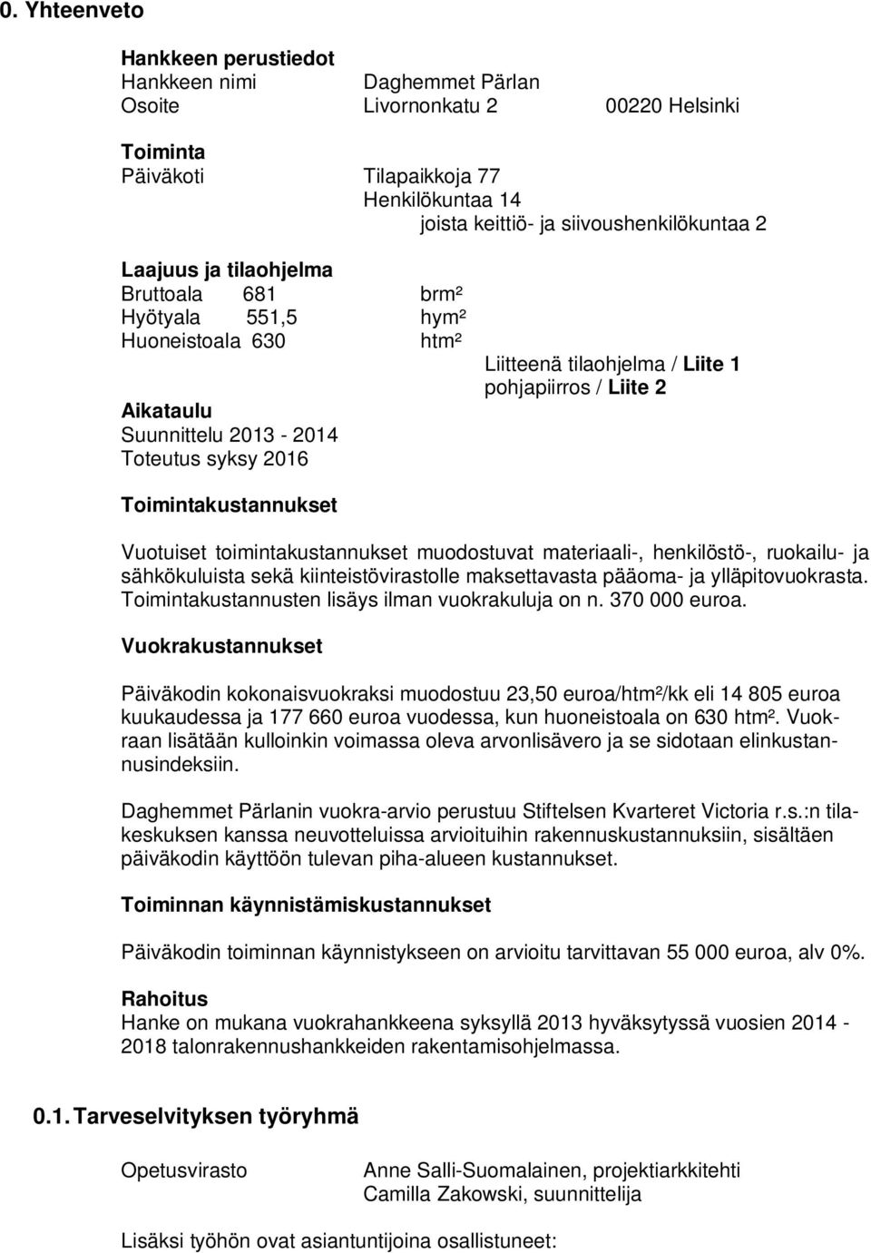 Toimintakustannukset Vuotuiset toimintakustannukset muodostuvat materiaali-, henkilöstö-, ruokailu- ja sähkökuluista sekä kiinteistövirastolle maksettavasta pääoma- ja ylläpitovuokrasta.