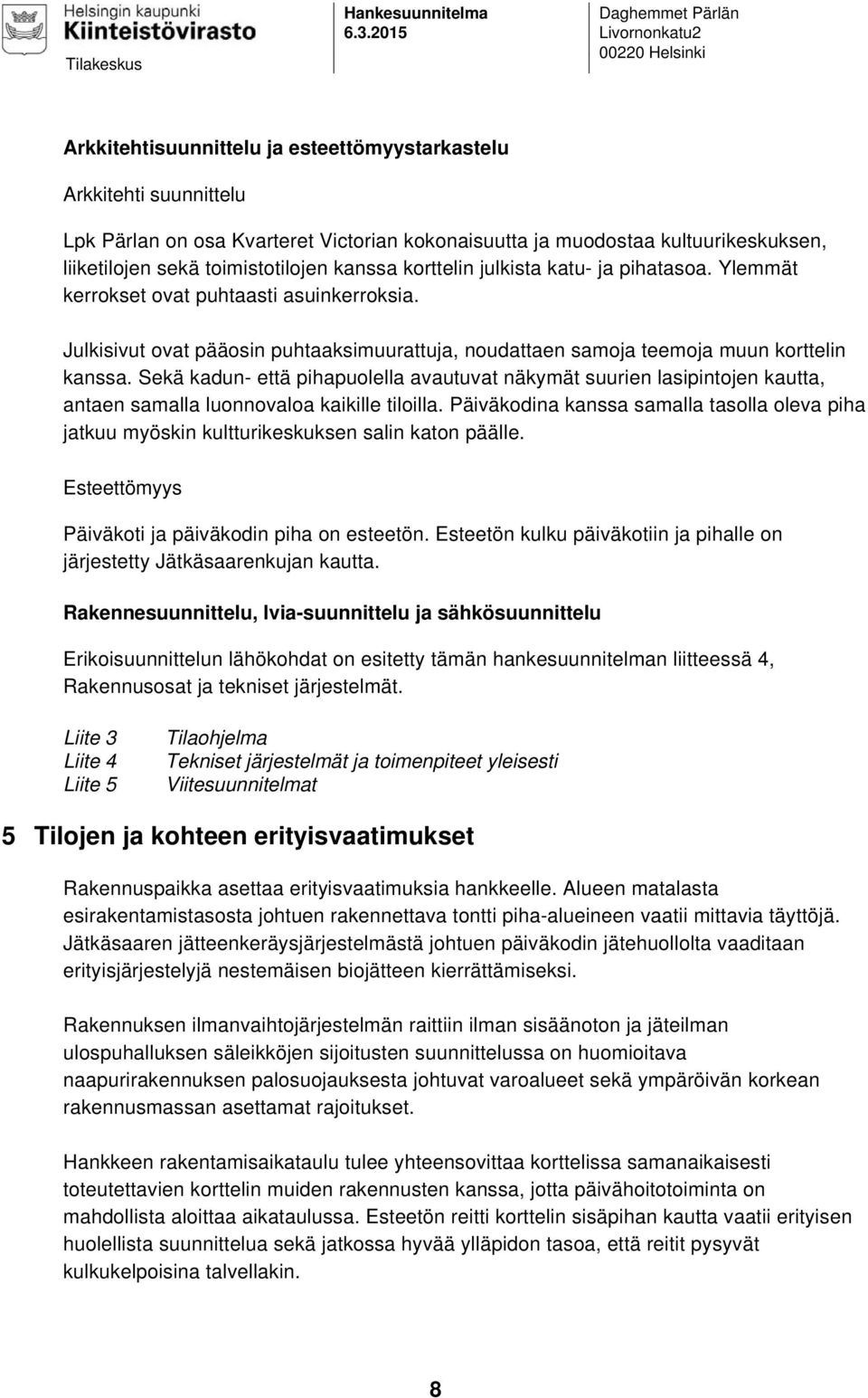 kultuurikeskuksen, liiketilojen sekä toimistotilojen kanssa korttelin julkista katu- ja pihatasoa. Ylemmät kerrokset ovat puhtaasti asuinkerroksia.