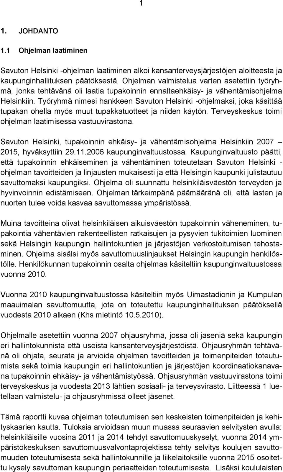 Työryhmä nimesi hankkeen Savuton Helsinki -ohjelmaksi, joka käsittää tupakan ohella myös muut tupakkatuotteet ja niiden käytön. Terveyskeskus toimi ohjelman laatimisessa vastuuvirastona.