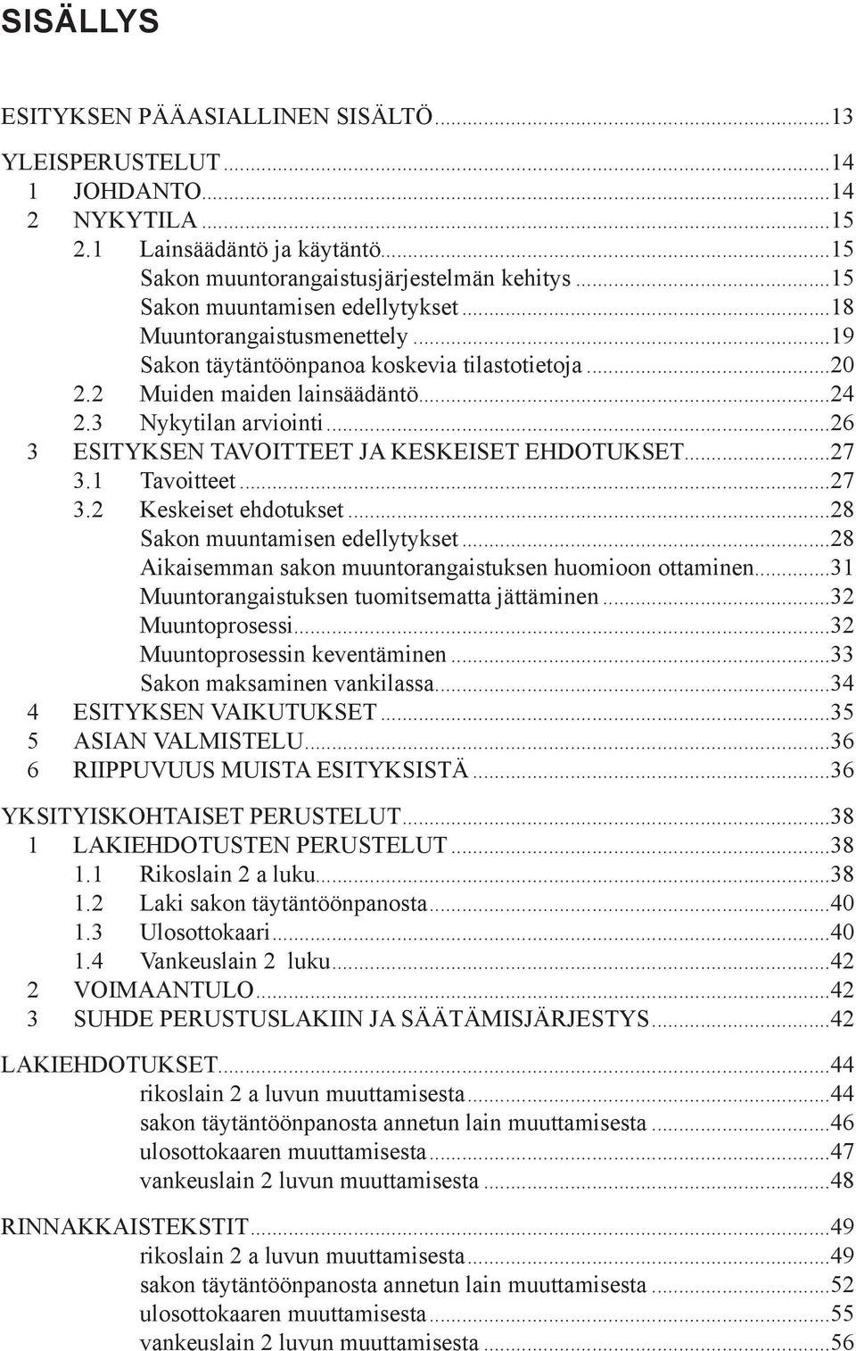 ..26 3 ESITYKSEN TAVOITTEET JA KESKEISET EHDOTUKSET...27 3.1 Tavoitteet...27 3.2 Keskeiset ehdotukset...28 Sakon muuntamisen edellytykset...28 Aikaisemman sakon muuntorangaistuksen huomioon ottaminen.