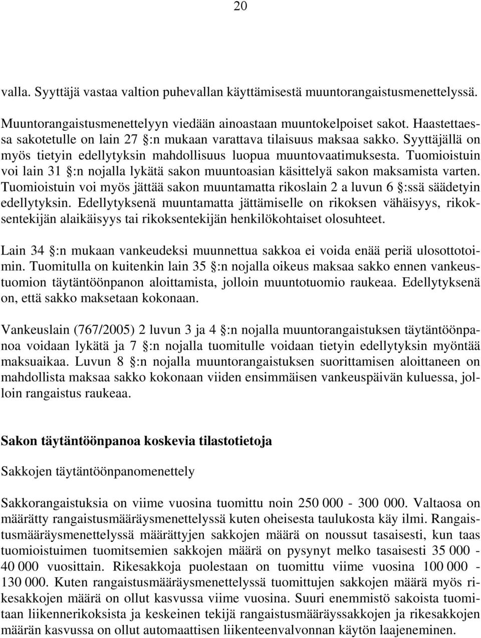 Tuomioistuin voi lain 31 :n nojalla lykätä sakon muuntoasian käsittelyä sakon maksamista varten. Tuomioistuin voi myös jättää sakon muuntamatta rikoslain 2 a luvun 6 :ssä säädetyin edellytyksin.