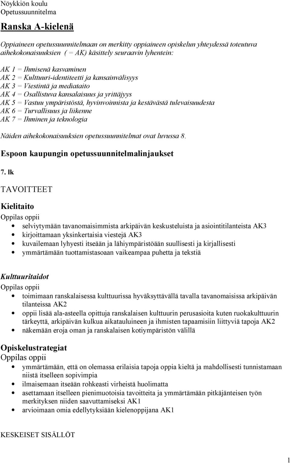 Turvallisuus ja liikenne AK 7 = Ihminen ja teknologia Näiden aihekokonaisuuksien opetussuunnitelmat ovat luvussa 8. Espoon kaupungin opetussuunnitelmalinjaukset 7.