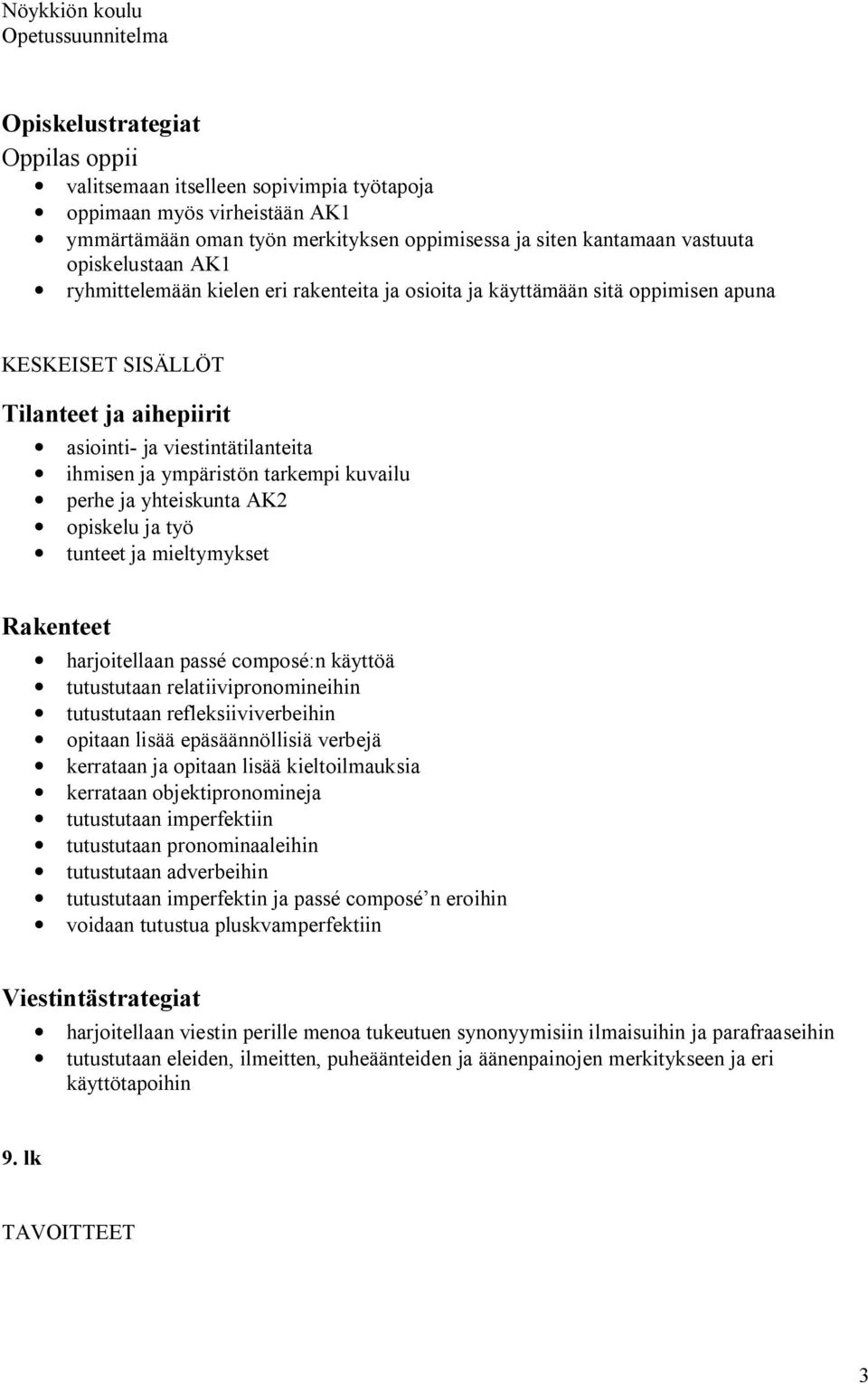 harjoitellaan passé composé:n käyttöä tutustutaan relatiivipronomineihin tutustutaan refleksiiviverbeihin opitaan lisää epäsäännöllisiä verbejä kerrataan ja opitaan lisää kieltoilmauksia kerrataan